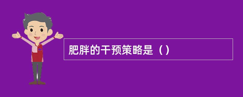 肥胖的干预策略是（）