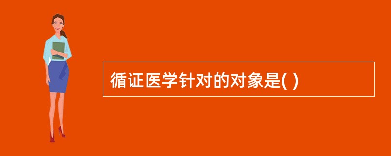 循证医学针对的对象是( )