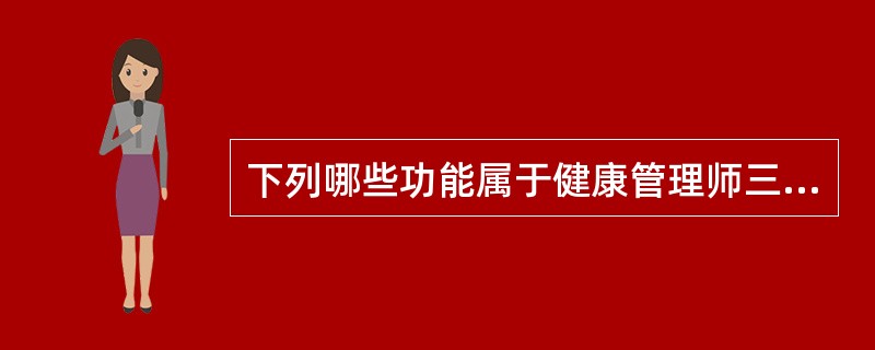 下列哪些功能属于健康管理师三级的职业功能  (  ) 。