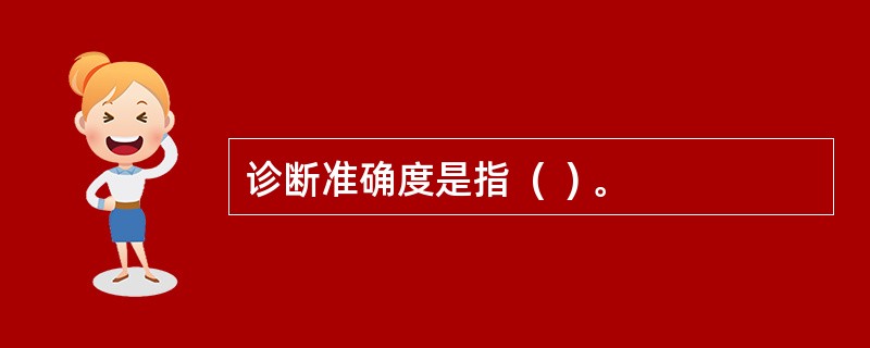 诊断准确度是指  (  ) 。