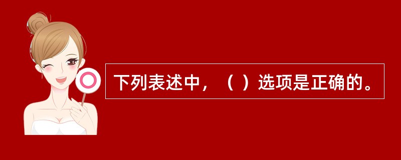 下列表述中，（ ）选项是正确的。