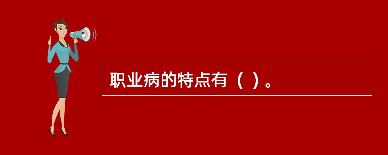 职业病的特点有  (  ) 。