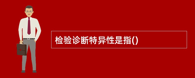 检验诊断特异性是指()