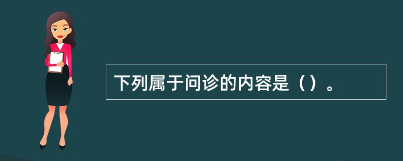 下列属于问诊的内容是（）。