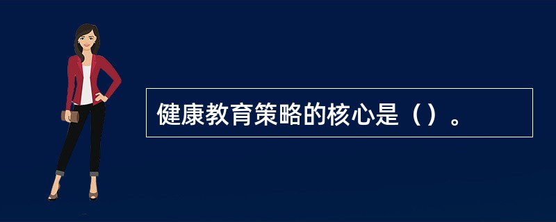 健康教育策略的核心是（）。