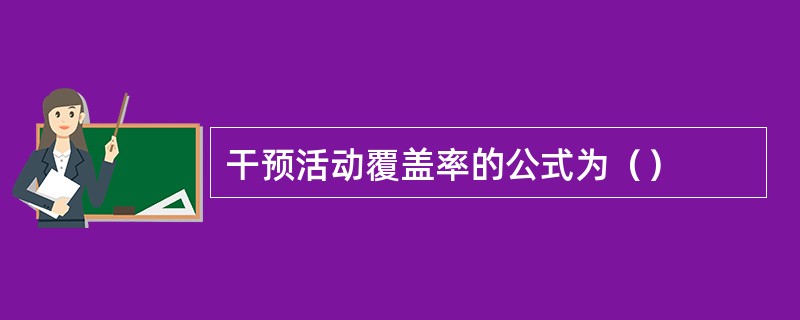 干预活动覆盖率的公式为（）