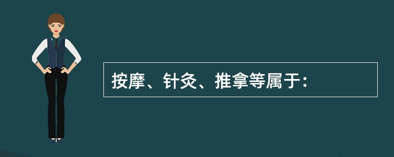按摩、针灸、推拿等属于：