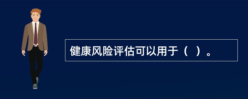 健康风险评估可以用于（  ）。