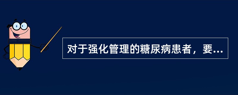 对于强化管理的糖尿病患者，要求每年至少随访