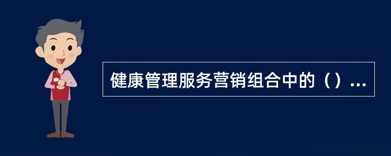 健康管理服务营销组合中的（）是指经过专业的健康管理技术培训的服务人员。