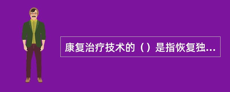 康复治疗技术的（）是指恢复独立或者辅助步行能力的训练方法。