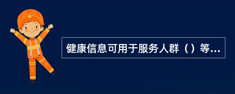 健康信息可用于服务人群（）等健康管理服务。