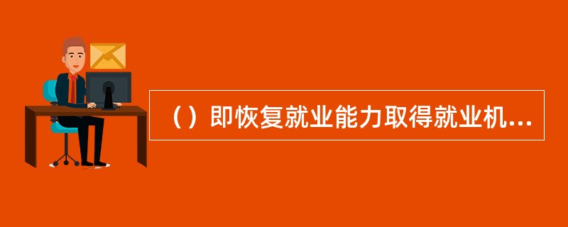 （）即恢复就业能力取得就业机会的康复，包括职业评定、职业咨询、职业培训和职业指导等连续的过程，最终使残疾者能找到合适的工作。