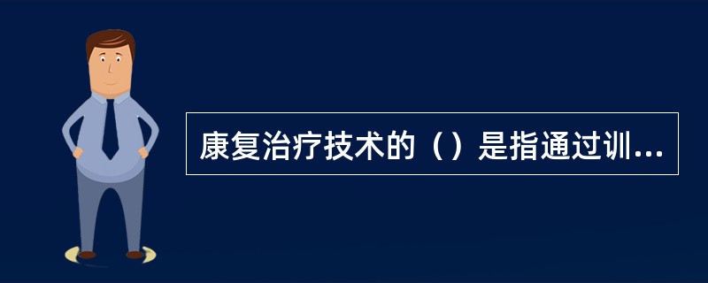 康复治疗技术的（）是指通过训练加强肌肉进行最大力量收缩的能力。