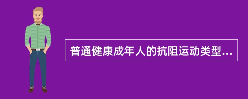 普通健康成年人的抗阻运动类型推荐多关节练习，运动量是（）。