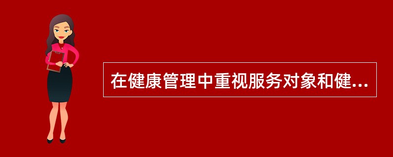 在健康管理中重视服务对象和健康管理提供者双方的权利和义务，其目的在于使服务对象和健康管理提供者以及广大社会人群更好地（）。