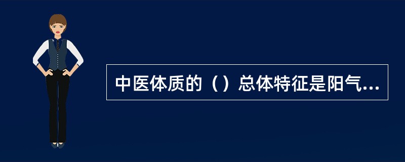 中医体质的（）总体特征是阳气不足，畏寒怕冷、手足不温等。