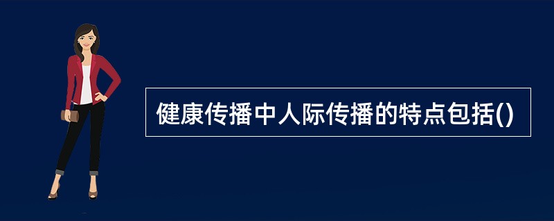 健康传播中人际传播的特点包括()