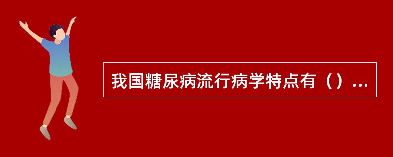 我国糖尿病流行病学特点有（）以及未诊断的糖尿病患者人群基数较大和肥胖和超重糖尿病患者显著增加等。