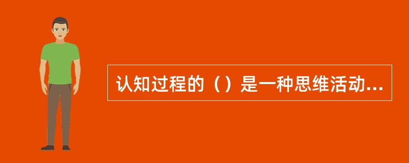 认知过程的（）是一种思维活动，是人脑对已有的表象进行加工改造而产生新形象的过程，是一种高级的、复杂的认识活动。