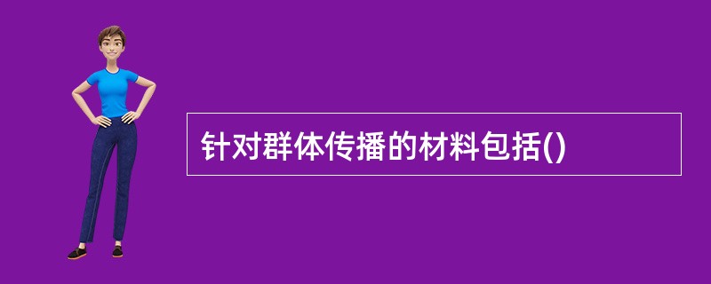 针对群体传播的材料包括()