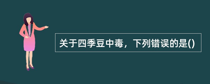 关于四季豆中毒，下列错误的是()