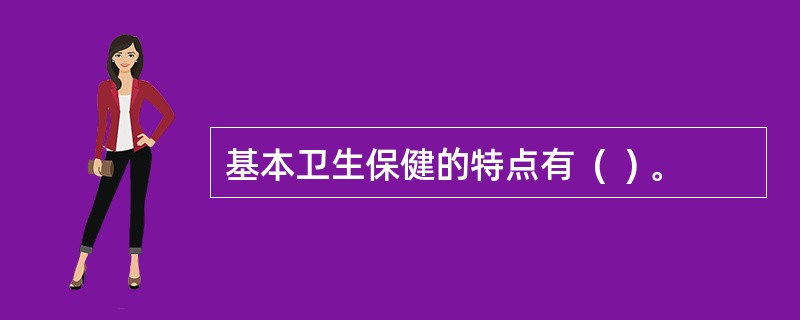 基本卫生保健的特点有  (  ) 。