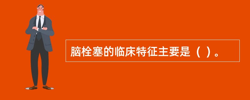 脑栓塞的临床特征主要是  (  ) 。