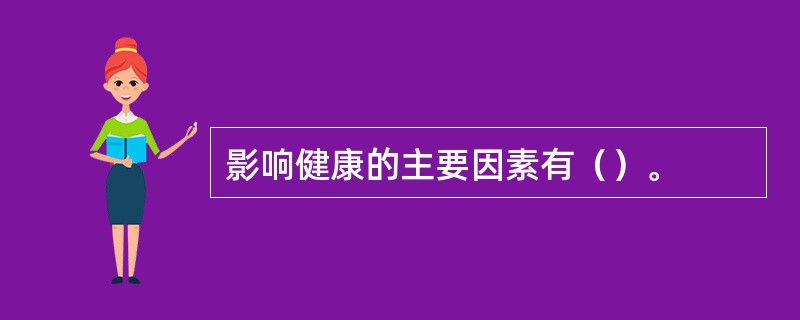 影响健康的主要因素有（）。