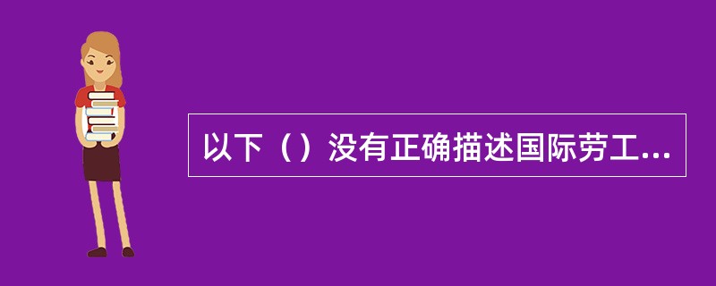 以下（）没有正确描述国际劳工立法的目标。