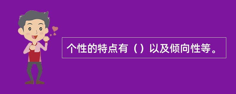 个性的特点有（）以及倾向性等。