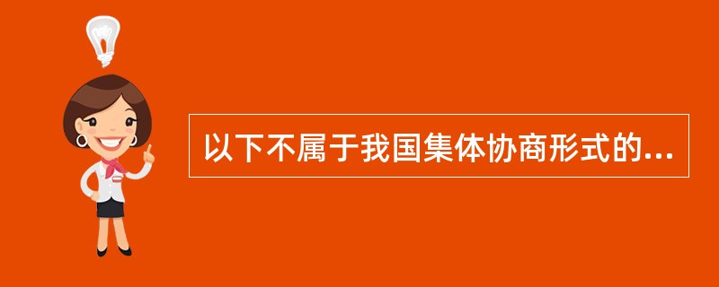 以下不属于我国集体协商形式的是（）。