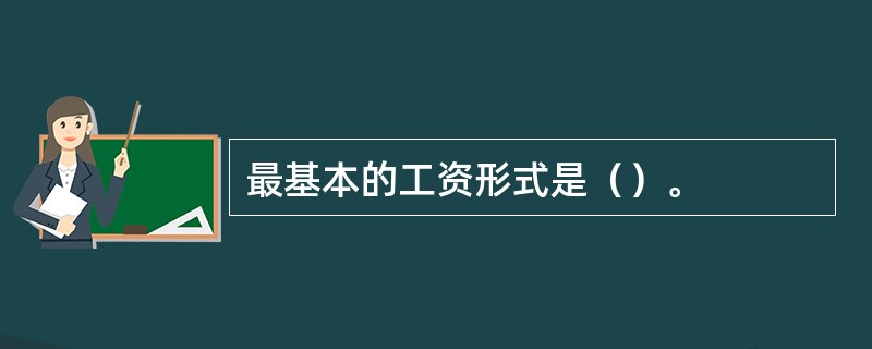 最基本的工资形式是（）。