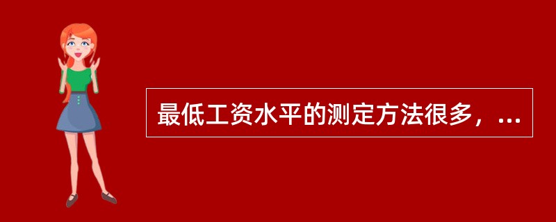 最低工资水平的测定方法很多，通常采用（）。