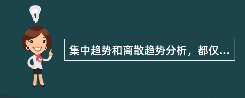 集中趋势和离散趋势分析，都仅限于一种变量，或对两种变量进行比较。（）