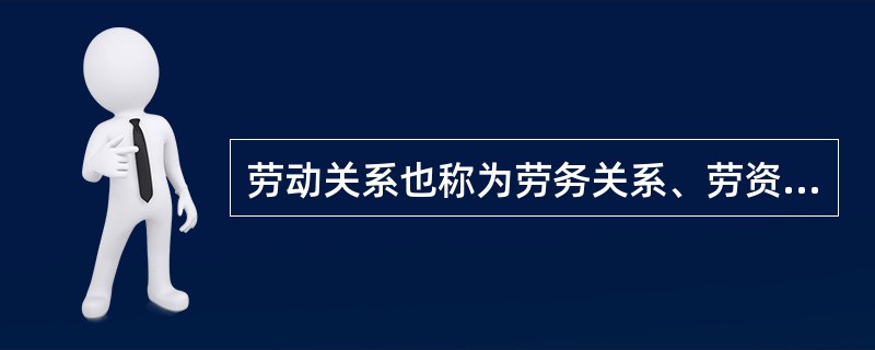 劳动关系也称为劳务关系、劳资关系。