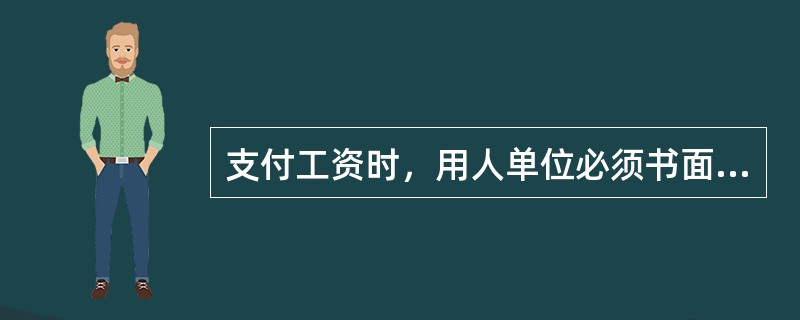 支付工资时，用人单位必须书面记录支付劳动者工资的数额、时间、领取者的姓名及签定，并保存（）以上备查。