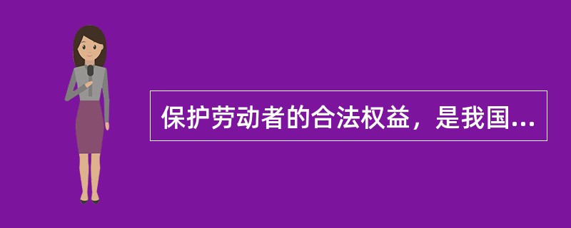 保护劳动者的合法权益，是我国劳动立法的唯一目标。