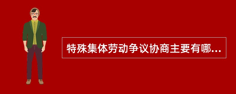 特殊集体劳动争议协商主要有哪几种表现形式？