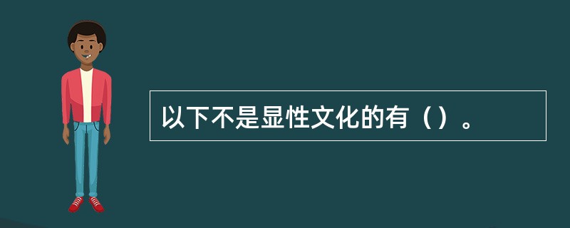 以下不是显性文化的有（）。