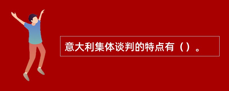 意大利集体谈判的特点有（）。