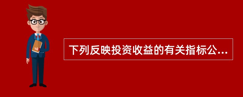 下列反映投资收益的有关指标公式，错误的是（　　）。