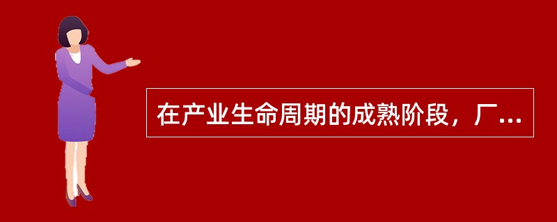 在产业生命周期的成熟阶段，厂商之间的竞争手段逐渐从提高质量、加强售后服务的非价格手段转向价格手段。（　　）