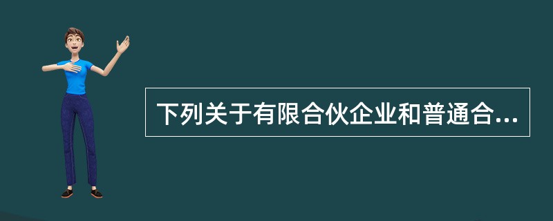 下列关于有限合伙企业和普通合伙企业的区别，说法正确的有（）。