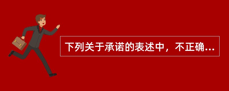 下列关于承诺的表述中，不正确的是（）。