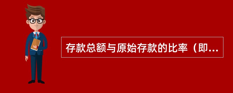 存款总额与原始存款的比率（即存款乘数）等于法定准备金比率的倒数。（）