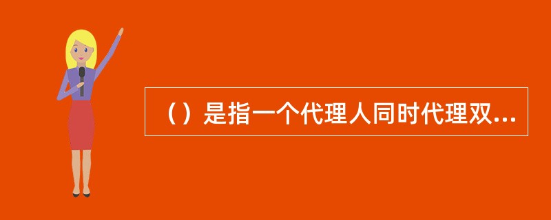 （）是指一个代理人同时代理双方当事人从事民事活动的情况。[2010年11月二级真题]