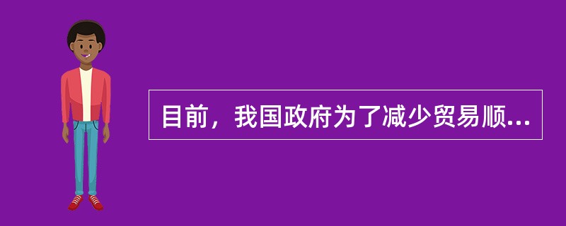 目前，我国政府为了减少贸易顺差，所采取的政策有（）。