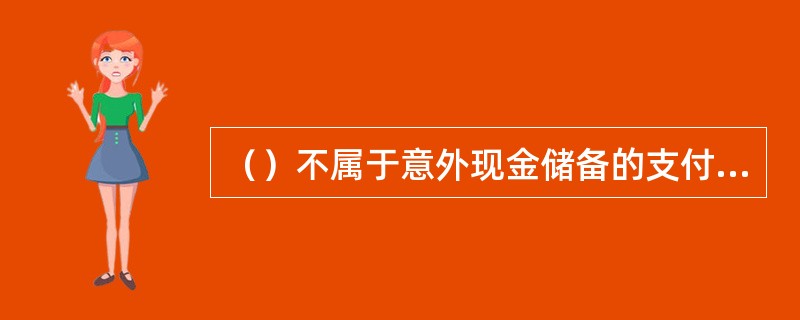 （）不属于意外现金储备的支付范围。[2010年5月二级、三级真题]