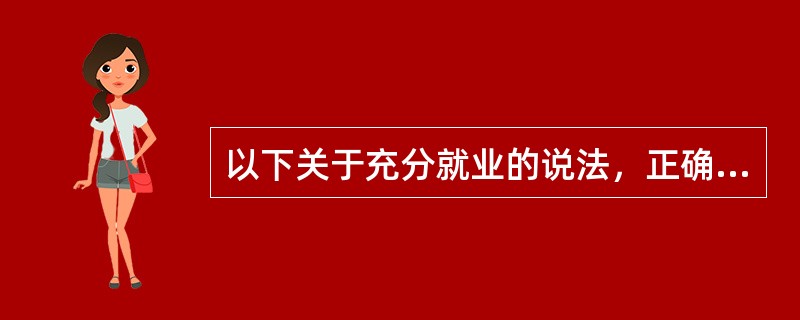 以下关于充分就业的说法，正确的是（）。[2014年4月二级真题]